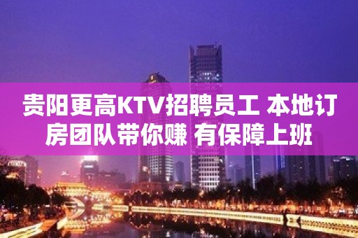 贵阳更高KTV招聘员工 本地订房团队带你赚 有保障上班