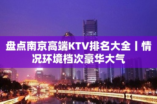 盘点南京高端KTV排名大全丨情况环境档次豪华大气