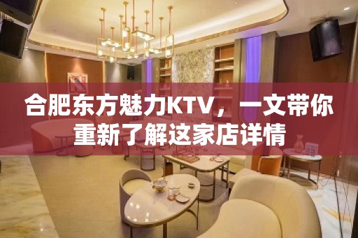 合肥东方魅力KTV，一文带你重新了解这家店详情