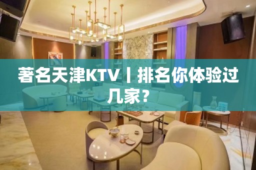 著名天津KTV丨排名你体验过几家？