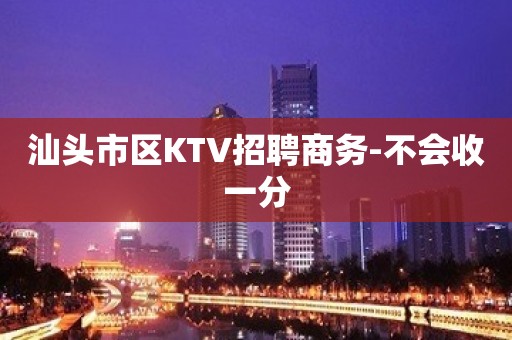 汕头市区KTV招聘商务-不会收一分