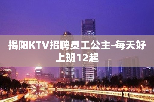 揭阳KTV招聘员工公主-每天好上班12起