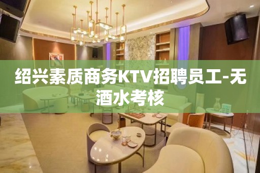 绍兴素质商务KTV招聘员工-无酒水考核