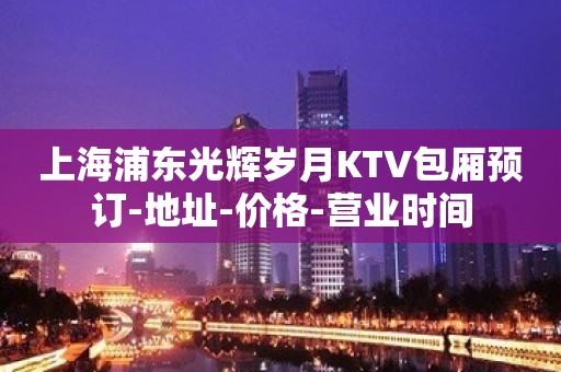 上海浦东光辉岁月KTV包厢预订-地址-价格-营业时间