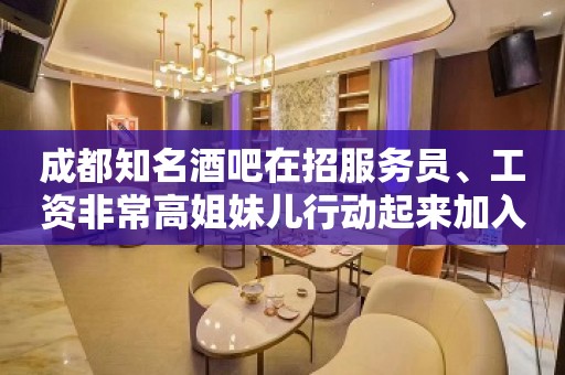 成都知名酒吧在招服务员、工资非常高姐妹儿行动起来加入我们