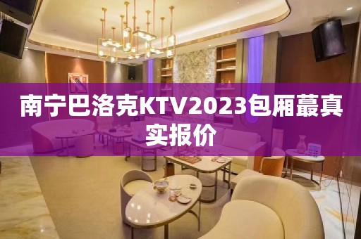 南宁巴洛克KTV2023包厢蕞真实报价