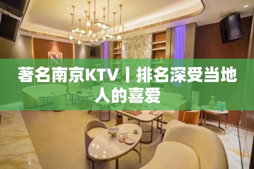 著名﻿南京KTV丨排名深受当地人的喜爱