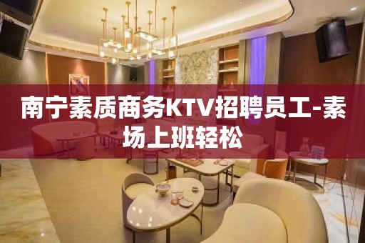 南宁素质商务KTV招聘员工-素场上班轻松