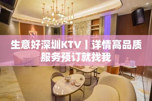 生意好深圳KTV丨详情高品质服务预订就找我