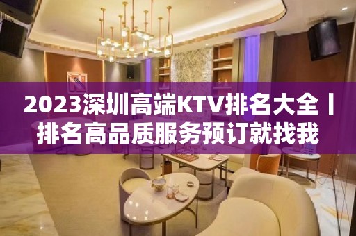 2023深圳高端KTV排名大全丨排名高品质服务预订就找我