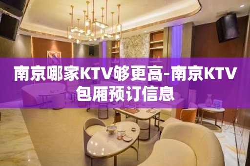 南京哪家KTV够更高-南京KTV包厢预订信息