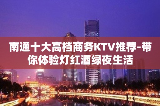 南通十大高档商务KTV推荐-带你体验灯红酒绿夜生活