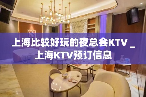 上海比较好玩的夜总会KTV＿上海KTV预订信息