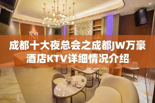 成都十大夜总会之成都JW万豪酒店KTV详细情况介绍