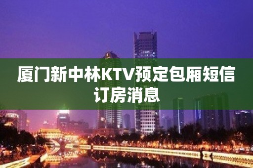 厦门新中林KTV预定包厢短信订房消息