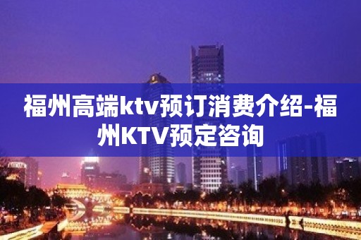 福州高端ktv预订消费介绍-福州KTV预定咨询