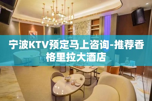 宁波KTV预定马上咨询-推荐香格里拉大酒店