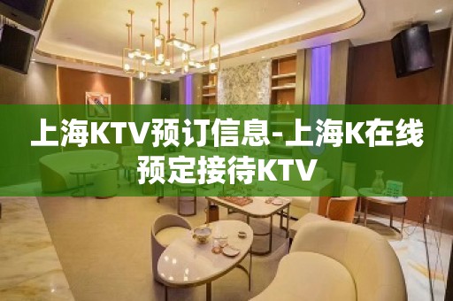 上海KTV预订信息-上海K在线预定接待KTV