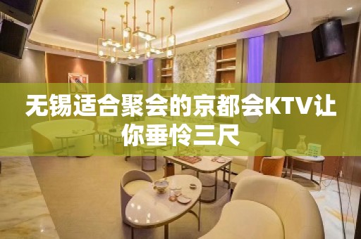 无锡适合聚会的京都会KTV让你垂怜三尺