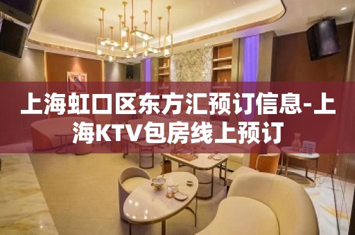 上海虹口区东方汇预订信息-上海KTV包房线上预订