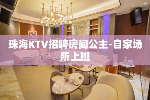 珠海KTV招聘房间公主-自家场所上班