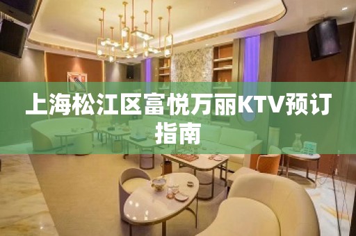 上海松江区富悦万丽KTV预订指南