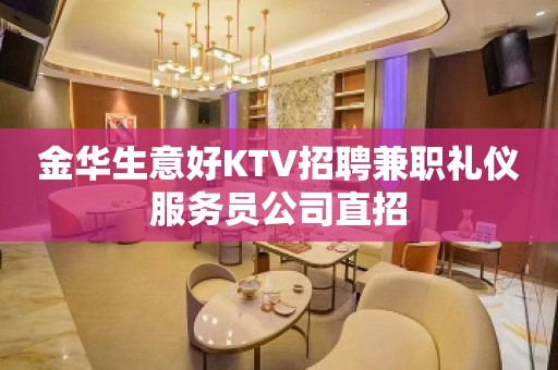 金华生意好KTV招聘兼职礼仪服务员公司直招