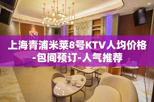 上海青浦米莱8号KTV人均价格-包间预订-人气推荐