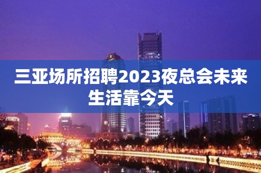 三亚场所招聘2023夜总会未来生活靠今天