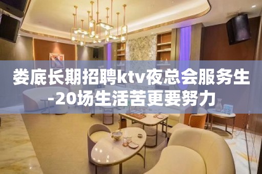 娄底长期招聘ktv夜总会服务生-20场生活苦更要努力