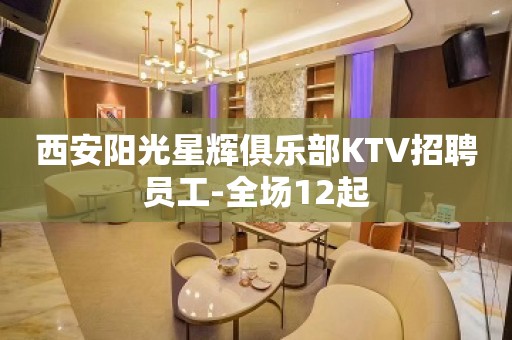 西安阳光星辉俱乐部KTV招聘员工-全场12起