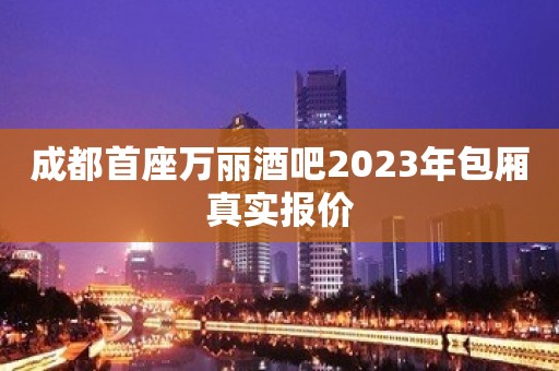 成都首座万丽酒吧2023年包厢真实报价