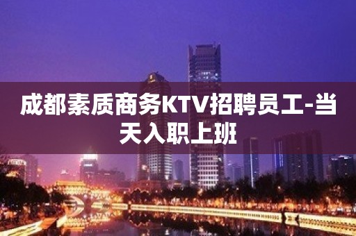 成都素质商务KTV招聘员工-当天入职上班