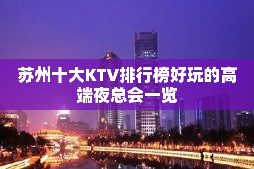 苏州十大KTV排行榜好玩的高端夜总会一览