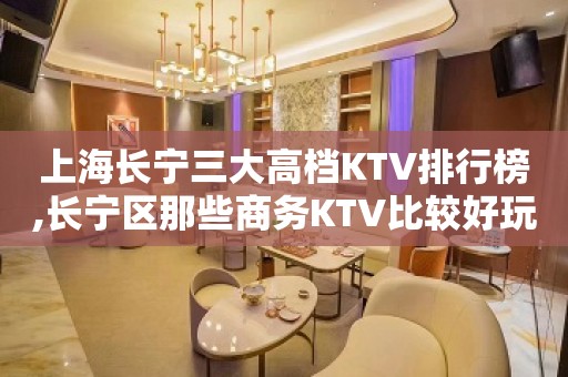 上海长宁三大高档KTV排行榜,长宁区那些商务KTV比较好玩？