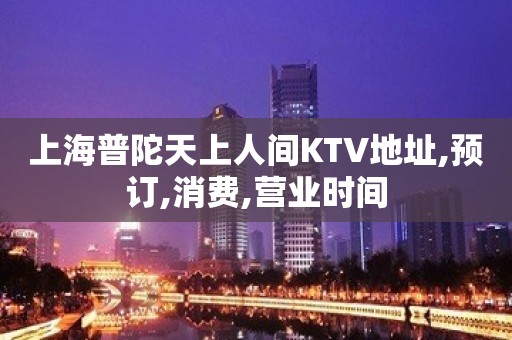 上海普陀天上人间KTV地址,预订,消费,营业时间