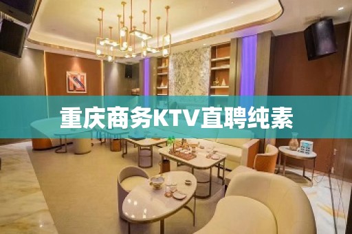 重庆商务KTV直聘纯素