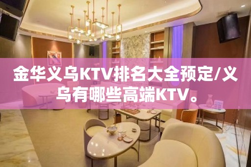 金华义乌KTV排名大全预定/义乌有哪些高端KTV。