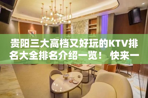 贵阳三大高档又好玩的KTV排名大全排名介绍一览！ 快来一起看看吧！