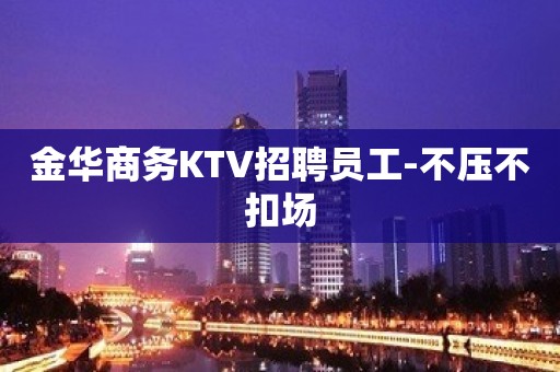 金华商务KTV招聘员工-不压不扣场