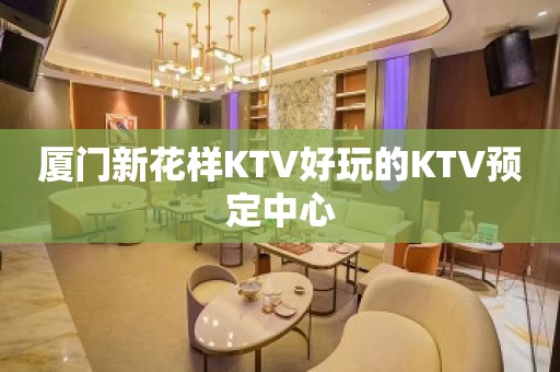 厦门新花样KTV好玩的KTV预定中心