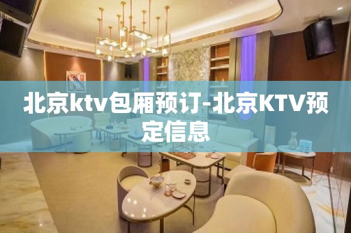 北京ktv包厢预订-北京KTV预定信息