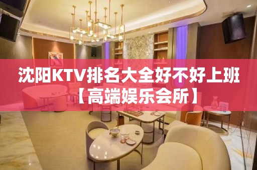 沈阳KTV排名大全好不好上班【高端娱乐会所】