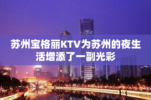 苏州宝格丽KTV为苏州的夜生活增添了一副光彩