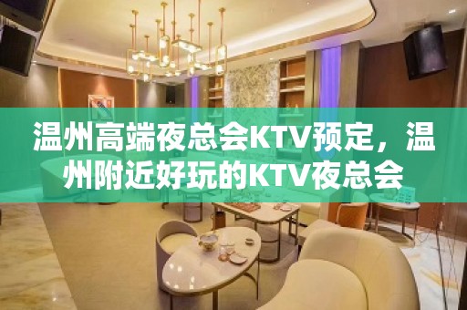 温州高端夜总会KTV预定，温州附近好玩的KTV夜总会