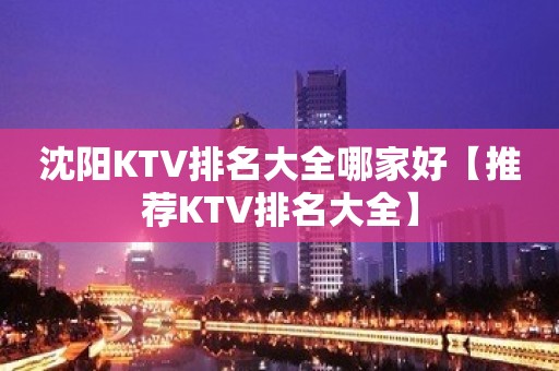 沈阳KTV排名大全哪家好【推荐KTV排名大全】