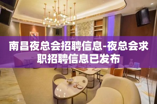 南昌夜总会招聘信息-夜总会求职招聘信息已发布