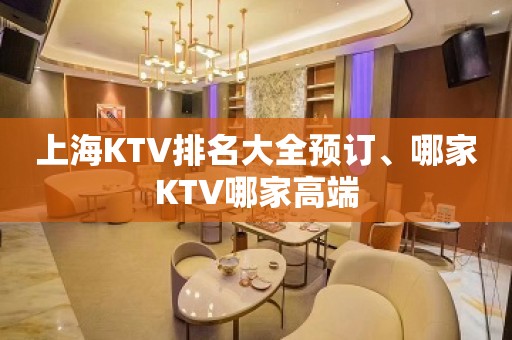 上海KTV排名大全预订、哪家KTV哪家高端