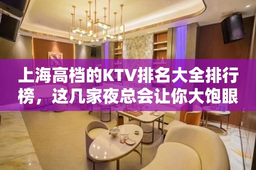 上海高档的KTV排名大全排行榜，这几家夜总会让你大饱眼福